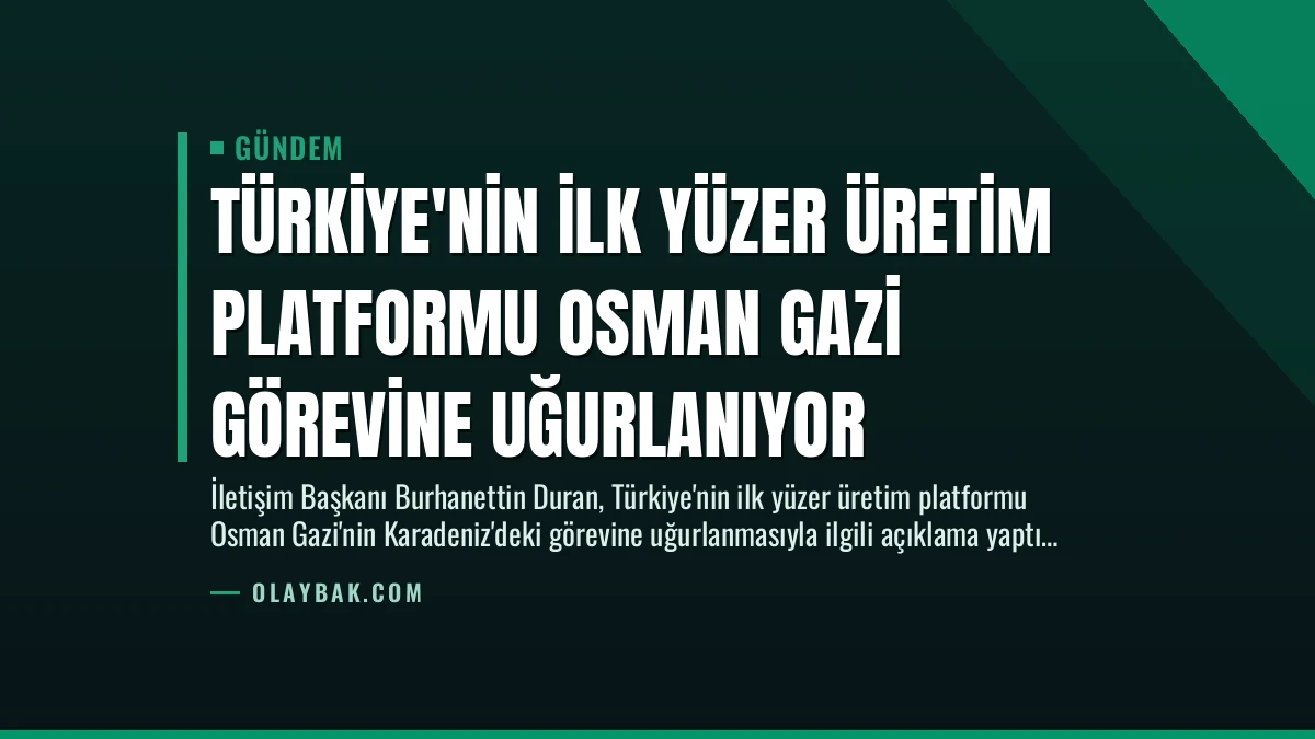 Türkiye’nin İlk Yüzer Üretim Platformu Osman Gazi Görevine Uğurlanıyor
