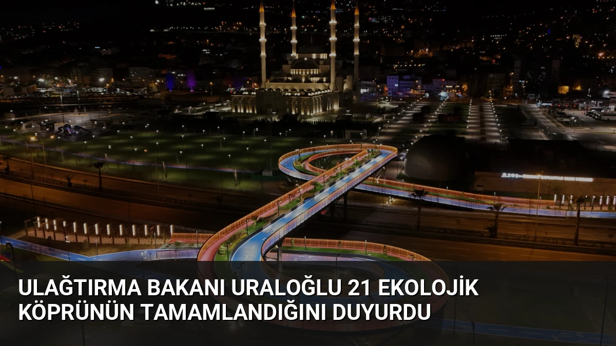 Ulağtırma Bakanı Uraloğlu 21 Ekolojik Köprünün Tamamlandığını Duyurdu