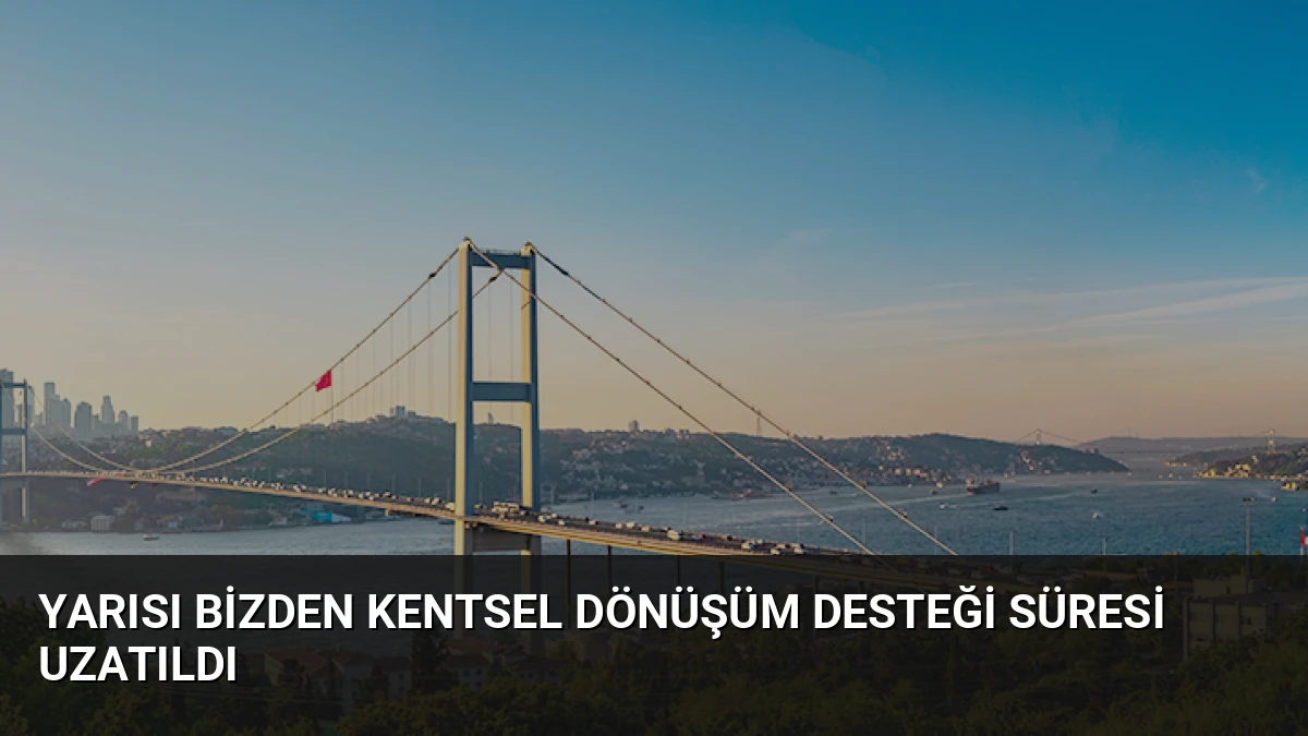 Yarısı Bizden Kentsel Dönüşüm Desteği Süresi Uzatıldı