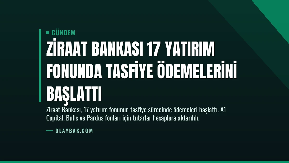 Ziraat Bankası 17 Yatırım Fonunda Tasfiye Ödemelerini Başlattı